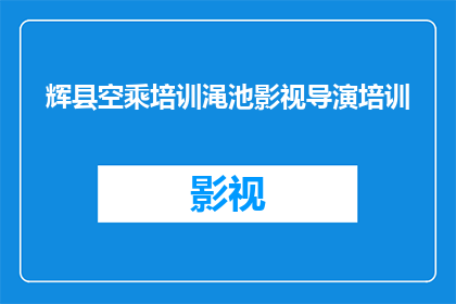 辉县空乘培训渑池影视导演培训(辉县空乘培训渑池影视导演培训：您是否准备好踏入这一艺术与技术融合的领域？)