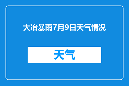 大冶暴雨7月9日天气情况(大冶市7月9日遭遇暴雨天气情况如何？)