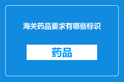 海关药品要求有哪些标识(海关对药品有哪些标识要求？)