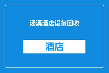 汤溪酒店设备回收(汤溪酒店设备回收：您是否了解其重要性？)