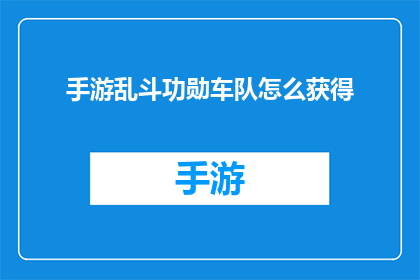 手游乱斗功勋车队怎么获得(如何获得手游乱斗功勋车队？)
