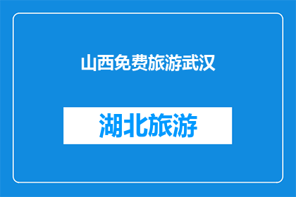 山西免费旅游武汉(山西的免费旅游资源能否吸引武汉游客？)