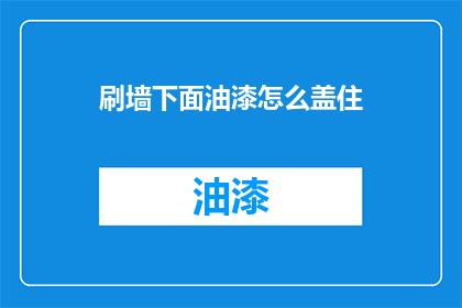 刷墙下面油漆怎么盖住(如何有效遮盖墙面油漆以保持美观？)