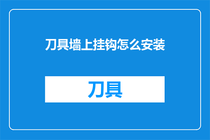 刀具墙上挂钩怎么安装(如何正确安装刀具墙上挂钩？)
