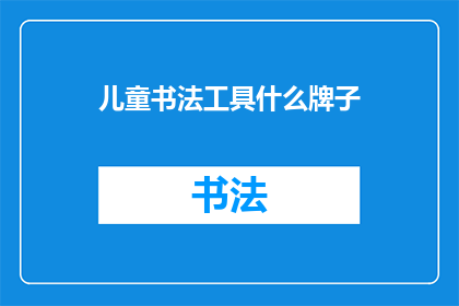 儿童书法工具什么牌子(儿童书法工具哪个品牌更值得信赖？)