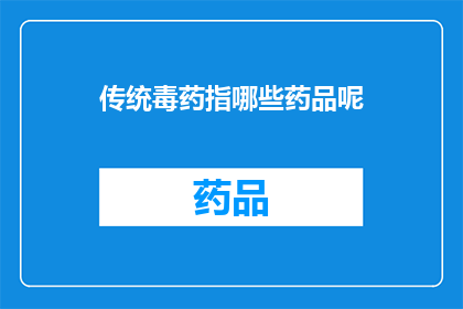 传统毒药指哪些药品呢(传统毒药：哪些药品被认为具有致命毒性？)