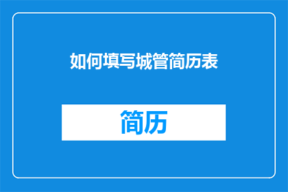 如何填写城管简历表(如何有效填写城管简历表？)