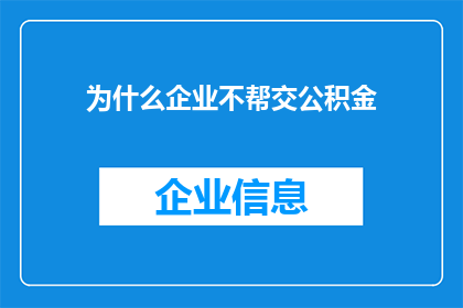 为什么企业不帮交公积金(企业为何不履行缴纳公积金的责任？)