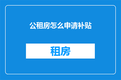 公租房怎么申请补贴(如何申请公租房补贴？)