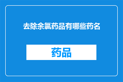 去除余氯药品有哪些药名(去除余氯药品有哪些药名？)