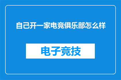 自己开一家电竞俱乐部怎么样(开设一家电竞俱乐部：一个充满激情与挑战的创业梦想？)