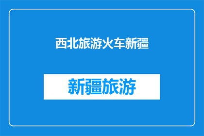 西北旅游火车新疆(探索西北旅游火车之旅：新疆的迷人风光与文化体验)