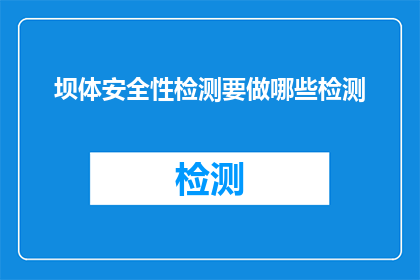 坝体安全性检测要做哪些检测(坝体安全性检测应包含哪些关键检测项目？)