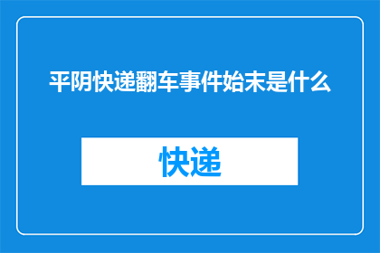 平阴快递翻车事件始末是什么(平阴快递翻车事件：究竟发生了什么？)