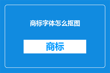 商标字体怎么抠图(如何高效地从商标中提取图像？)