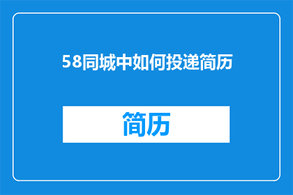 58同城中如何投递简历(如何在58同城上有效投递简历？)
