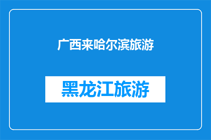 广西来哈尔滨旅游(广西人是否应该来哈尔滨旅游？)