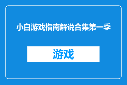 小白游戏指南解说合集第一季(小白游戏指南解说合集第一季是否适合所有玩家？)