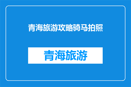 青海旅游攻略骑马拍照(青海旅游攻略：骑马拍照，你准备好体验了吗？)
