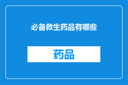 必备救生药品有哪些(您知道哪些必备的救生药品吗？)