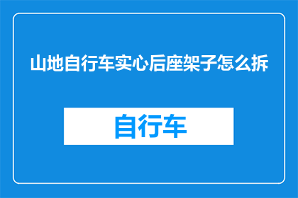 山地自行车实心后座架子怎么拆(如何拆卸山地自行车实心后座架子？)