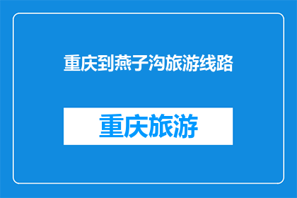 重庆到燕子沟旅游线路(重庆出发，探索燕子沟的迷人之旅：一条不可错过的旅游线路？)