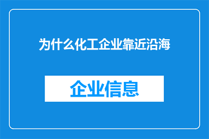 为什么化工企业靠近沿海(为什么化工企业倾向于选择靠近沿海的位置？)