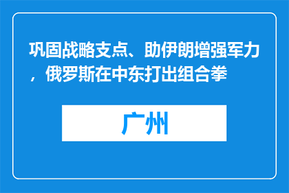 巩固战略支点、助伊朗增强军力，俄罗斯在中东打出组合拳
