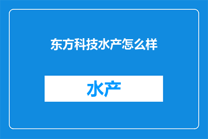 东方科技水产怎么样(东方科技水产的卓越表现如何？)