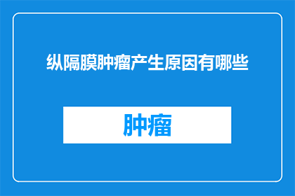 纵隔膜肿瘤产生原因有哪些(纵隔膜肿瘤的成因是什么？)