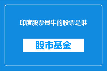 印度股票最牛的股票是谁(印度股市中，哪位股票表现最为卓越？)