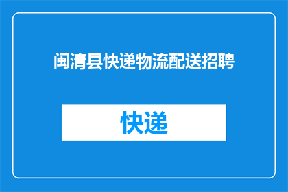 闽清县快递物流配送招聘(闽清县快递物流配送岗位招聘信息，您准备好加入我们了吗？)
