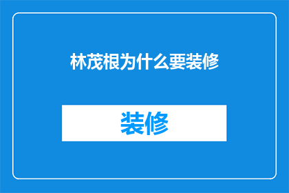 林茂根为什么要装修(林茂根为何要进行装修？)