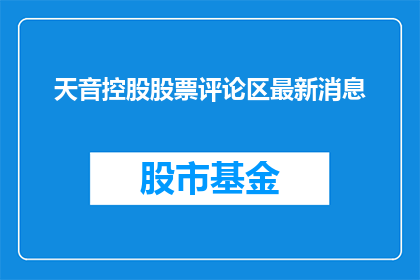 天音控股股票评论区最新消息(天音控股股票评论区最新动态是什么？)