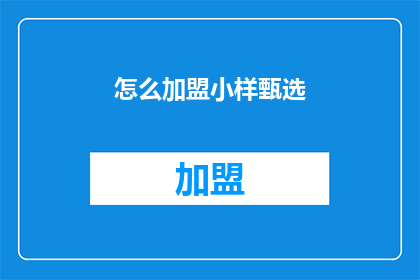 怎么加盟小样甄选(如何加盟小样甄选？)