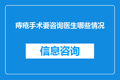 痔疮手术要咨询医生哪些情况(痔疮手术前，您应该咨询医生哪些情况？)