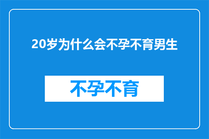 20岁为什么会不孕不育男生(20岁男性为何面临不孕不育的挑战？)