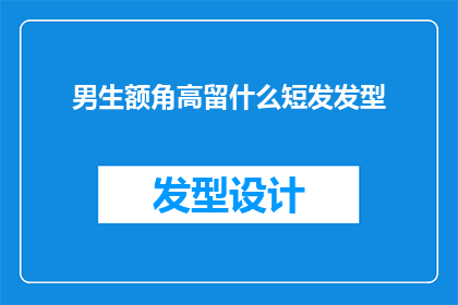 男生额角高留什么短发发型(男生额角高适合留什么短发发型？)