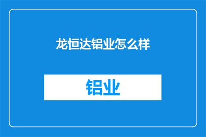 龙恒达铝业怎么样(龙恒达铝业的发展前景如何？)