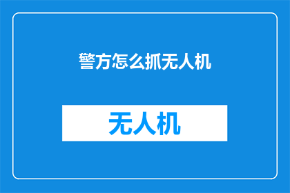 警方怎么抓无人机(警方如何应对无人机的非法活动？)