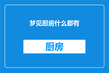 梦见厨房什么都有(梦中厨房：一切所需，尽在掌握之中？)