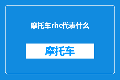 摩托车rhc代表什么(摩托车Rhc代表什么？一个关于摩托车术语的疑问，探索其含义与应用)