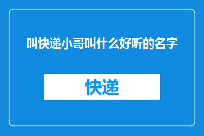 叫快递小哥叫什么好听的名字(如何优雅地称呼快递小哥？)