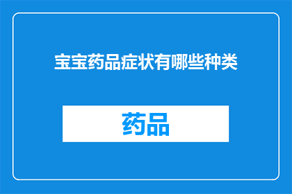 宝宝药品症状有哪些种类(宝宝药品症状种类有哪些？)