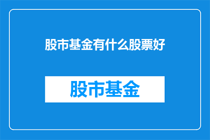 股市基金有什么股票好(您是否在寻找那些能够为您带来丰厚回报的股票？)