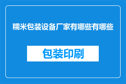 糯米包装设备厂家有哪些有哪些(请问有哪些知名的糯米包装设备厂家？)