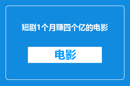 短剧1个月赚四个亿的电影(一个月内，一部电影竟能赚取四个亿？这是否意味着电影行业的新奇迹？)