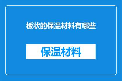板状的保温材料有哪些(板状保温材料的多样性：你了解哪些是市面上常见的选择？)