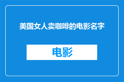 美国女人卖咖啡的电影名字(美国女人卖咖啡的电影名字是什么？)