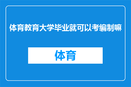 体育教育大学毕业就可以考编制嘛(体育教育专业毕业生是否可以直接参加编制考试？)